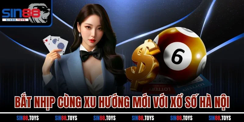 Bắt nhịp cùng xu hướng mới với xổ số Hà Nội