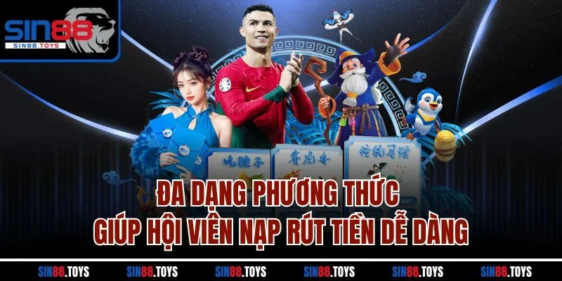Đa dạng phương thức giúp hội viên nạp rút tiền dễ dàng