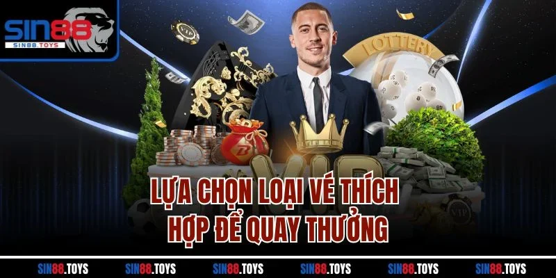 Lựa chọn loại vé thích hợp để quay thưởng