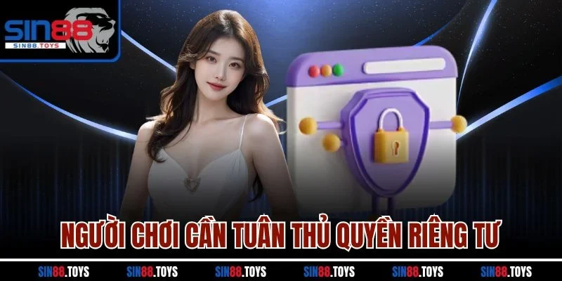 Người chơi cần tuân thủ quyền riêng tư