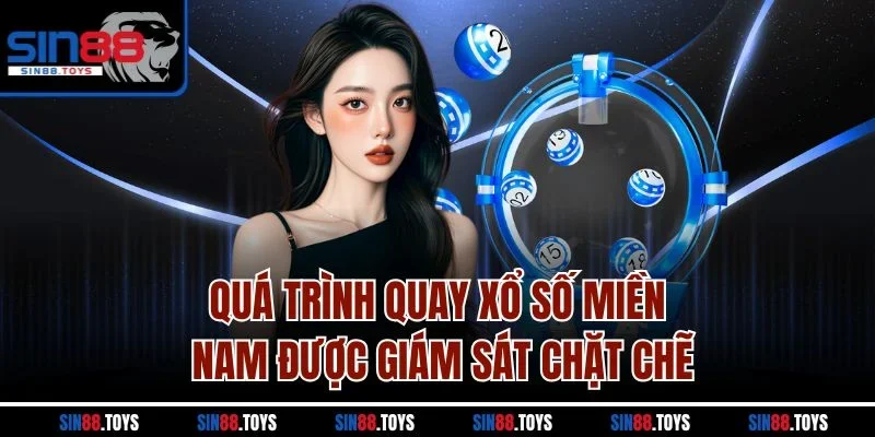 Quá trình quay xổ số miền Nam được giám sát chặt chẽ