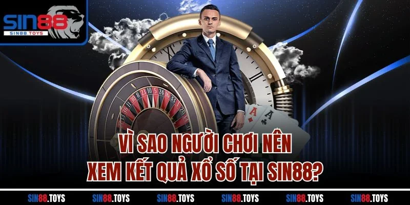 Vì sao người chơi nên xem kết quả xổ số tại SIN88?