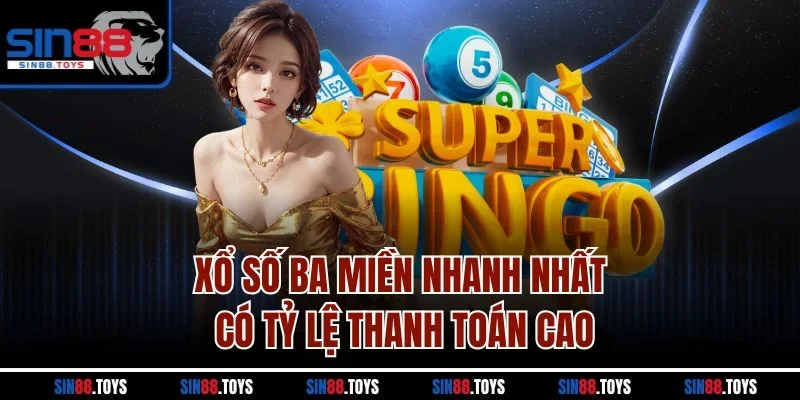 Xổ số ba miền nhanh nhất có tỷ lệ thanh toán cao