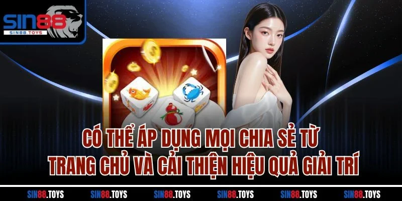 Có thể áp dụng mọi chia sẻ từ trang chủ và cải thiện hiệu quả giải trí