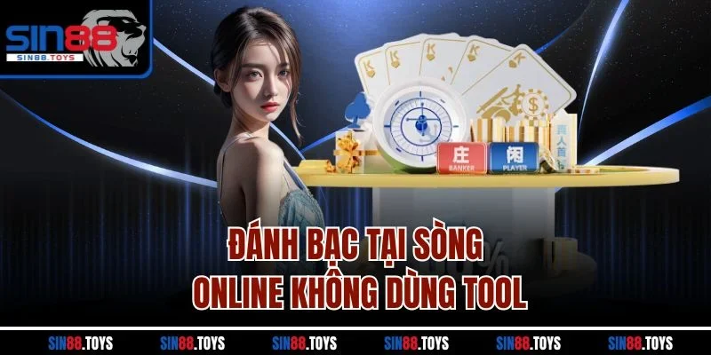 Đánh bạc tại sòng online không dùng tool