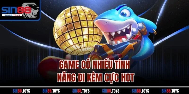 Game có nhiều tính năng đi kèm cực hot