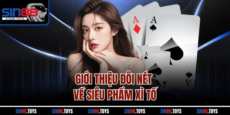 Giới thiệu đôi nét về siêu phẩm xì tố