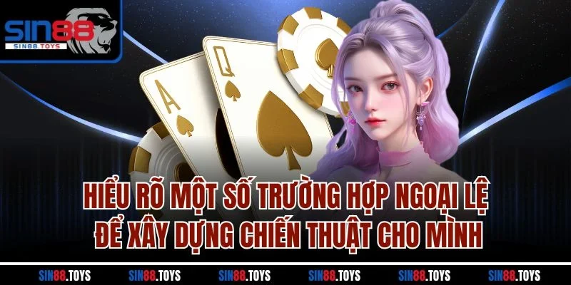 Hiểu rõ một số trường hợp ngoại lệ để xây dựng chiến thuật cho mình
