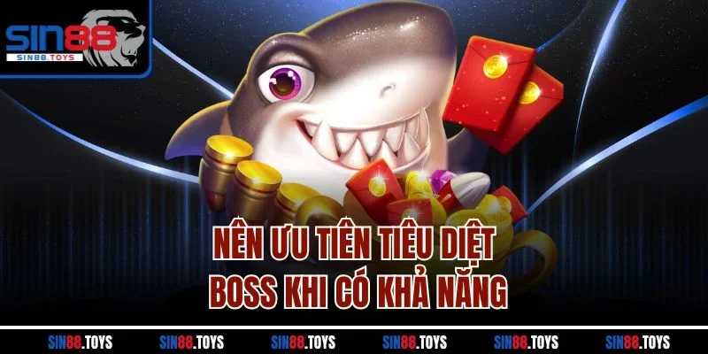 Nên ưu tiên tiêu diệt boss khi có khả năng