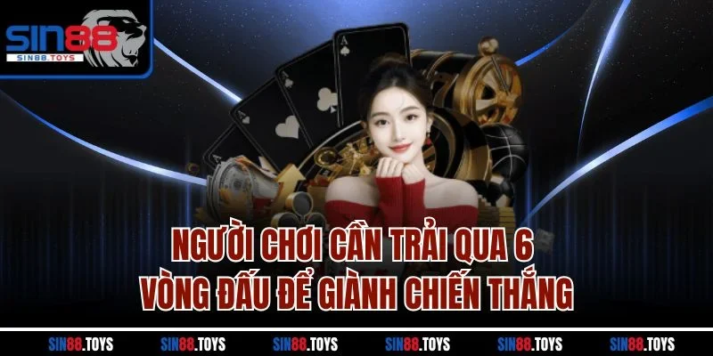 Người chơi cần trải qua 6 vòng đấu để giành chiến thắng