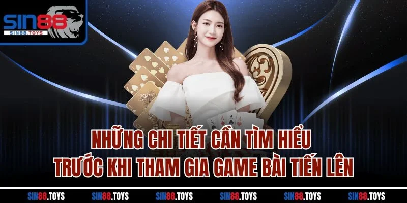 Những chi tiết cần tìm hiểu trước khi tham gia game bài Tiến Lên