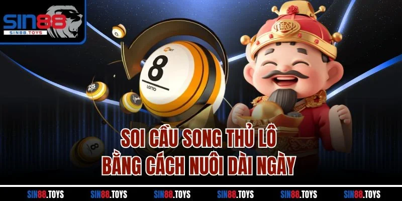 Soi cầu song thủ lô bằng cách nuôi dài ngày 