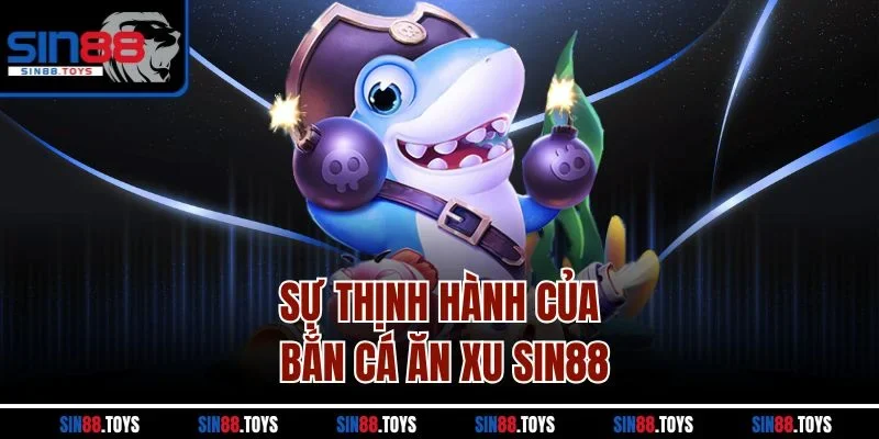 Sự thịnh hành của bắn cá ăn xu SIN88