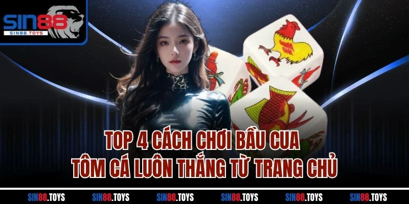 Top 4 cách chơi Bầu Cua Tôm Cá luôn thắng từ trang chủ